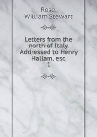 Letters from the north of Italy. Addressed to Henry Hallam, esq. 1
