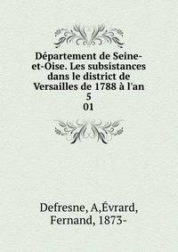 D?partement de Seine-et-Oise. Les subsistances dans le district de Versailles de 1788 ? l'an 5