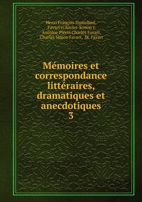 Mmoires et correspondance littraires, dramatiques et anecdotiques. 3