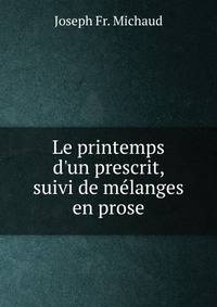 Le printemps d'un prescrit, suivi de m?langes en prose