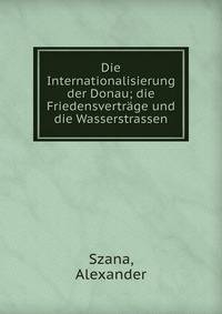 Die Internationalisierung der Donau; die Friedensvertr?ge und die Wasserstrassen