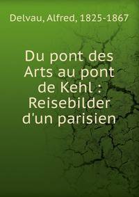 Du pont des Arts au pont de Kehl : Reisebilder d'un parisien