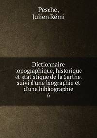 Dictionnaire topographique, historique et statistique de la Sarthe, suivi d'une biographie et d'une bibliographie