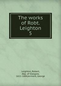 The works of Robt. Leighton. 5