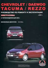 Chevrolet / Daewoo Tacuma / Rezzo с 2001 г. Руководство по ремонту и эксплуатации. Электросхемы. Бензиновые двигатели: 1.6 / 2.0 л.