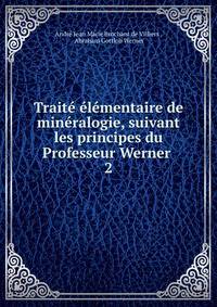 Trait? ?l?mentaire de min?ralogie, suivant les principes du Professeur Werner .
