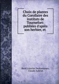 Choix de plantes du Corollaire des instituts de Tournefort: publi?es d'apr?s son herbier, et .