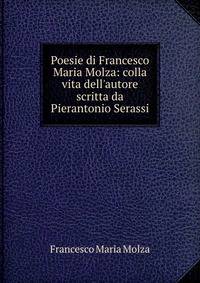 Poesie di Francesco Maria Molza: colla vita dell'autore scritta da Pierantonio Serassi