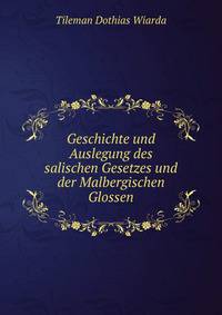 Geschichte und Auslegung des salischen Gesetzes und der Malbergischen Glossen