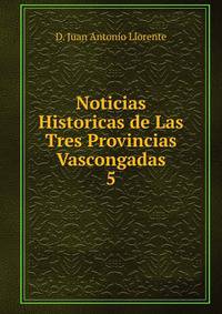 Noticias Historicas de Las Tres Provincias Vascongadas. 5