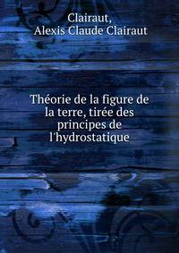 Th?orie de la figure de la terre, tir?e des principes de l'hydrostatique