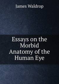 Essays on the Morbid Anatomy of the Human Eye