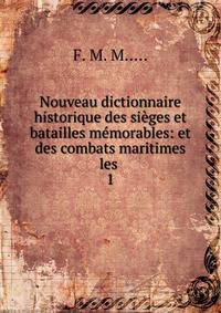 Nouveau dictionnaire historique des siges et batailles mmorables: et des combats maritimes les .. 1