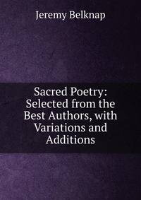 Sacred Poetry: Selected from the Best Authors, with Variations and Additions