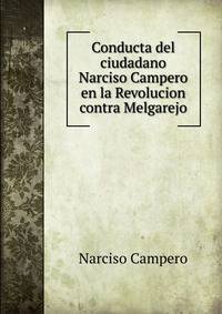 Conducta del ciudadano Narciso Campero en la Revolucion contra Melgarejo
