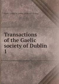 Transactions of the Gaelic society of Dublin. 1