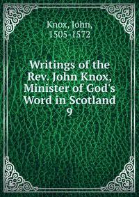 Writings of the Rev. John Knox, Minister of God's Word in Scotland