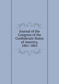 Journal of the Congress of the Confederate States of America, 1861-1865