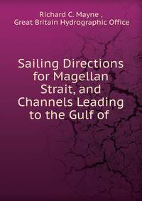 Sailing Directions for Magellan Strait, and Channels Leading to the Gulf of .