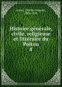 Histoire generale, civile, religieuse et litteraire du Poitou