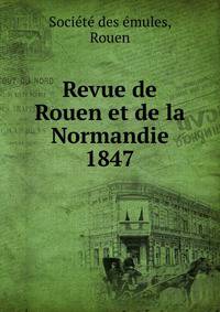 Revue de Rouen et de la Normandie. 1847