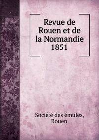 Revue de Rouen et de la Normandie. 1851