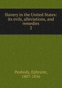 Slavery in the United States: its evils, alleviations, and remedies. 2