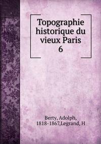 Topographie historique du vieux Paris. 6