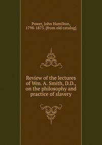 Review of the lectures of Wm. A. Smith, D.D., on the philosophy and practice of slavery
