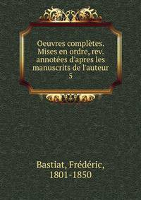 Oeuvres compl?tes. Mises en ordre, rev. annot?es d'apres les manuscrits de l'auteur