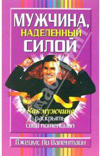 Мужчина, наделенный силой. Как мужчине раскрыть свой потенциал / Пер. с англ. Е.А. Бакушева