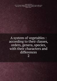 A system of vegetables : according to their classes, orders, genera, species, with their characters and differences. 2
