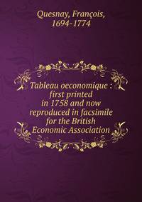 Tableau oeconomique : first printed in 1758 and now reproduced in facsimile for the British Economic Association