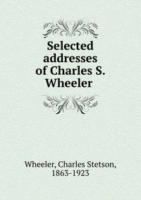 Selected addresses of Charles S. Wheeler