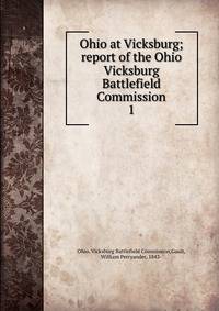 Ohio at Vicksburg; report of the Ohio Vicksburg Battlefield Commission. 1