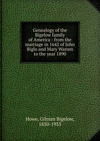 Genealogy of the Bigelow family of America : from the marriage in 1642 of John Biglo and Mary Warren to the year 1890