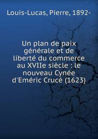 Un plan de paix g?n?rale et de libert? du commerce au XVIIe si?cle : le nouveau Cyn?e d'Em?ric Cruc? (1623)