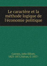 Le caract?re et la m?thode logique de l'?conomie politique