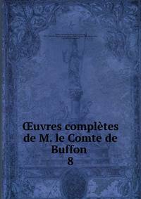 uvres compltes de M. le Comte de Buffon . 8