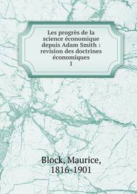Les progr?s de la science ?conomique depuis Adam Smith : revision des doctrines ?conomiques