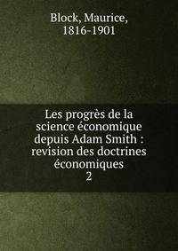 Les progr?s de la science ?conomique depuis Adam Smith : revision des doctrines ?conomiques