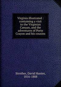 Virginia illustrated : containing a visit to the Virginian Canaan, and the adventures of Porte Crayon and his cousins