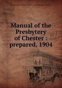 Manual of the Presbytery of Chester : prepared, 1904