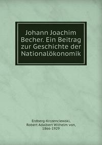 Johann Joachim Becher. Ein Beitrag zur Geschichte der Nationalokonomik