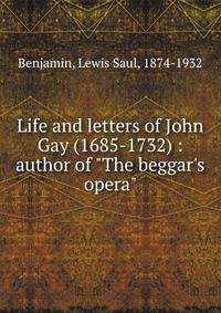Life and letters of John Gay (1685-1732) : author of "The beggar's opera"
