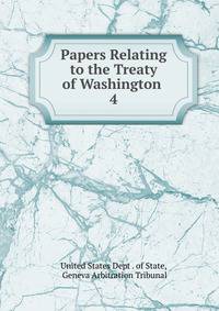Papers Relating to the Treaty of Washington .. 4