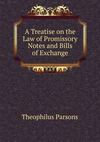 A Treatise on the Law of Promissory Notes and Bills of Exchange