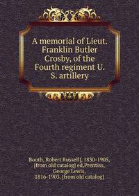 A memorial of Lieut. Franklin Butler Crosby, of the Fourth regiment U. S. artillery