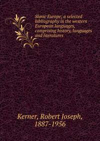 Slavic Europe; a selected bibliography in the western European languages, comprising history, languages and literatures