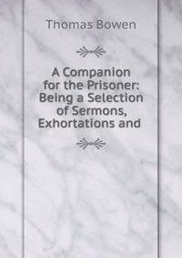 A Companion for the Prisoner: Being a Selection of Sermons, Exhortations and .